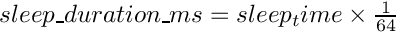 $ sleep\_duration\_ms = sleep_time \times \frac{1}{64} $
